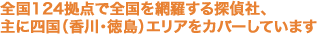 全国124拠点で全国を網羅する探偵社、主に四国(香川・徳島)エリアをカバーしています